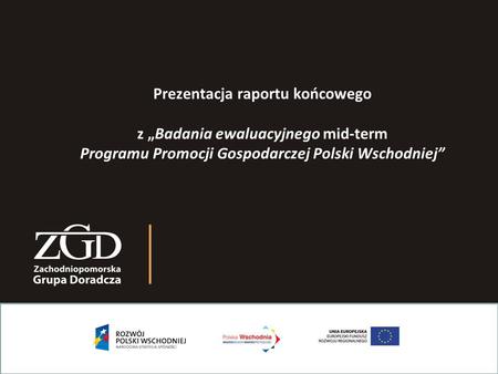 Prezentacja raportu końcowego z „Badania ewaluacyjnego mid-term Programu Promocji Gospodarczej Polski Wschodniej”