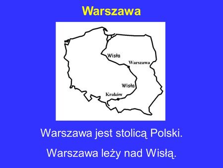 Warszawa Warszawa jest stolicą Polski. Warszawa leży nad Wisłą.