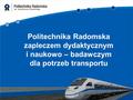 Politechnika Radomska zapleczem dydaktycznym i naukowo – badawczym dla potrzeb transportu.