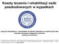 Koszty leczenia i rehabilitacji osób poszkodowanych w wypadkach ZAKŁAD ORGANIZACJI i EKONOMIKI OCHRONY ZDROWIA oraz SZPITALNICTWA Krzysztof Kuszewski Magdalena.