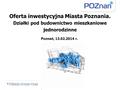 Oferta inwestycyjna Miasta Poznania. Działki pod budownictwo mieszkaniowe jednorodzinne Poznań, 13.02.2014 r.