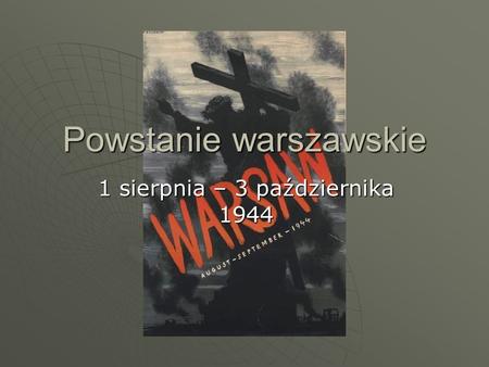 Powstanie warszawskie 1 sierpnia – 3 października 1944.