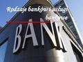 Rodzaje banków i usługi bankowe. Prawo bankowe ustala ! *rodzaje banków *zakres czynności banków *odpowiedzialność banków *zadania nadzoru bankowego.