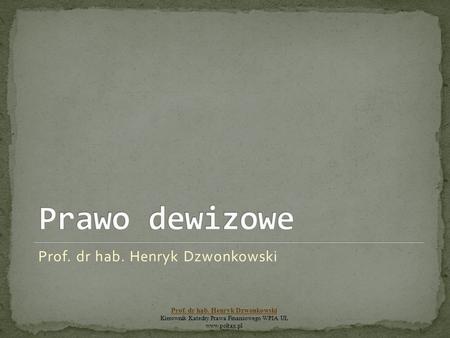 Prof. dr hab. Henryk Dzwonkowski Kierownik Katedry Prawa Finansowego WPIA UŁ www.poltax.pl.