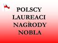 POLSCY LAUREACI NAGRODY NOBLA Nagroda Nobla Nagroda Nobla – prestiżowa nagroda ufundowana przez szwedzkiego przemysłowca i wynalazcę dynamitu Alfreda.