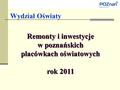 Wydział Oświaty Remonty i inwestycje w poznańskich placówkach oświatowych rok 2011.