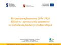 Perspektywa finansowa 2014-2020 Różnice i uproszczenia systemowe we wdrażaniu funduszy strukturalnych Departament Audytu Wewnętrznego i Certyfikacji ul.