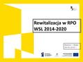 Rewitalizacja w RPO WSL 2014-2020 Bielsko – Biała 09.03.2016 r.