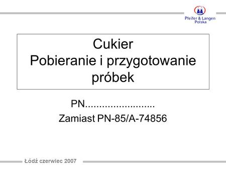 Cukier Pobieranie i przygotowanie próbek PN......................... Zamiast PN-85/A-74856 Łódź czerwiec 2007.