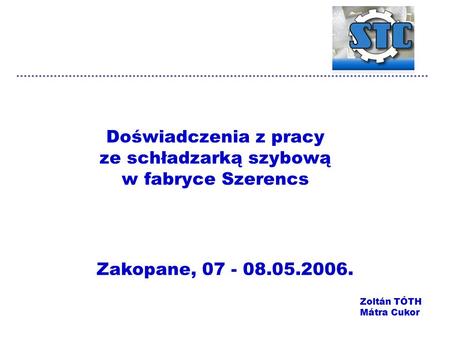 Doświadczenia z pracy ze schładzarką szybową w fabryce Szerencs Zakopane, 07 - 08.05.2006. Zoltán TÓTH Mátra Cukor.