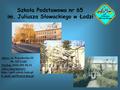 Szkoła Podstawowa nr 65 im. Juliusza Słowackiego w Łodzi Adres: ul. Pojezierska 10 90- 322 Łódź Telefon: (042) 651-56-21 Adres internetowy: