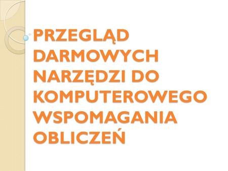 PRZEGLĄD DARMOWYCH NARZĘDZI DO KOMPUTEROWEGO WSPOMAGANIA OBLICZEŃ.