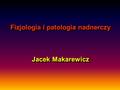 Fizjologia i patologia nadnerczy Jacek Makarewicz