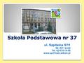 Szkoła Podstawowa nr 37 ul. Szpitalna 9/11 92- 207 Łódź Tel. 42-674-19-08 www.sp37lodz.wikom.pl.