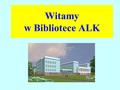 Witamy w Bibliotece ALK. ul. Jagiellońska 57/59, 03-301 Warszawa  tel.: (0-22) 519 21 42