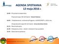 AGENDA SPOTKANIA 12 maja 2016 r. 16:00 – Przywitanie Uczestników Przewodniczący WZ LZS Opole – Gerard Halama 16:05 – Przedstawienie i omówienie Programu.
