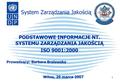 1 System Zarządzania Jakością PODSTAWOWE INFORMACJE NT. SYSTEMU ZARZĄDZANIA JAKOŚCIĄ ISO 9001:2000 Prowadzący: Barbara Bralewska Wilno, 29 marca 2007.