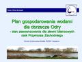 Święto Wody, Nowogard Dorota Dybkowska-Stefek, RZGW Szczecin Plan gospodarowania wodami dla dorzecza Odry - stan zaawansowania dla zlewni bilansowych rzek.
