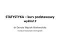 STATYSTYKA – kurs podstawowy wykład 9 dr Dorota Węziak-Białowolska Instytut Statystyki i Demografii.