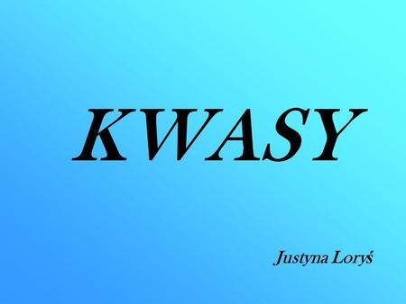 KWASY  Justyna Loryś.