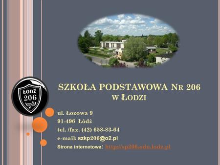 SZKOŁA PODSTAWOWA N R 206 W Ł ODZI ul. Łozowa 9 91-496 Łódź tel. /fax. (42) 658-83-64   szkp Strona internetowa :