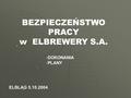 BEZPIECZEŃSTWO PRACY w ELBREWERY S.A. -D-DOKONANIA -P-PLANY ELBLĄG 5.10.2004.