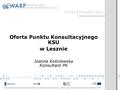 Punkt Konsultacyjny Oferta Punktu Konsultacyjnego KSU w Lesznie Joanna Kośniewska Konsultant PK.