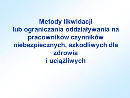 Metody likwidacji lub ograniczania oddziaływania na pracowników czynników niebezpiecznych, szkodliwych dla zdrowia i uciążliwych.