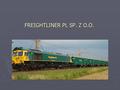 FREIGHTLINER PL SP. Z O.O.. Freightliner PL (skrót FPL) - to prywatny przewoźnik kolejowy. Członek brytyjskiej grupy Freightliner Group, wiodącego operatora.