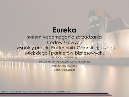 Eureka system wspomagania zarządzania środowiskowych - wspólny projekt Politechniki Gdańskiej, Urzędu Miejskiego i partnerów biznesowych. Prof. Cezary.