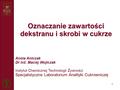 1 Oznaczanie zawartości dekstranu i skrobi w cukrze Aneta Antczak Dr inż. Maciej Wojtczak Instytut Chemicznej Technologii Żywności Specjalistyczne Laboratorium.