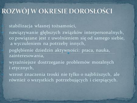 Stabilizacja własnej tożsamości, nawiązywanie głębszych związków interpersonalnych, co powiązane jest z uwolnieniem się od samego siebie, a wyczuleniem.