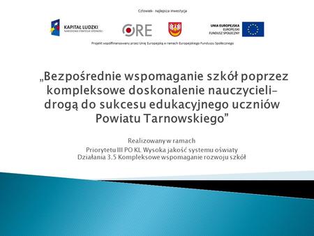 „Bezpośrednie wspomaganie szkół poprzez kompleksowe doskonalenie nauczycieli - drogą do sukcesu edukacyjnego uczniów Powiatu Tarnowskiego” Realizowany.