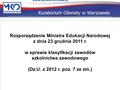 Rozporządzenie Ministra Edukacji Narodowej z dnia 23 grudnia 2011 r. w sprawie klasyfikacji zawodów szkolnictwa zawodowego (Dz.U. z 2012 r. poz. 7 ze zm.)