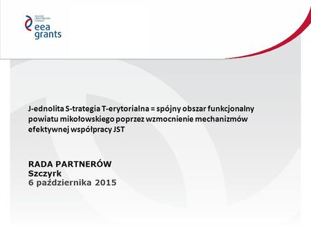 J-ednolita S-trategia T-erytorialna = spójny obszar funkcjonalny powiatu mikołowskiego poprzez wzmocnienie mechanizmów efektywnej współpracy JST RADA PARTNERÓW.