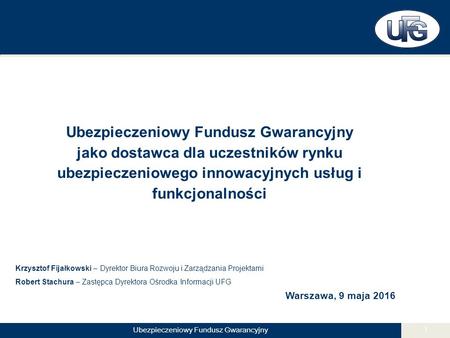 Ubezpieczeniowy Fundusz Gwarancyjny 1 jako dostawca dla uczestników rynku ubezpieczeniowego innowacyjnych usług i funkcjonalności Krzysztof Fijałkowski.