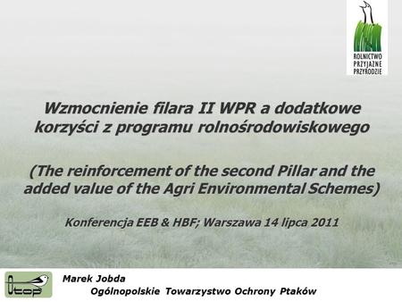 Wzmocnienie filara II WPR a dodatkowe korzyści z programu rolnośrodowiskowego (The reinforcement of the second Pillar and the added value of the Agri Environmental.