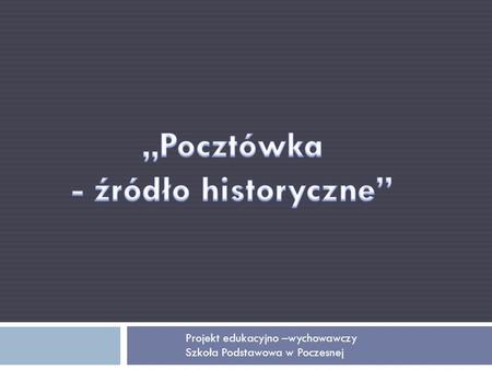 Projekt edukacyjno –wychowawczy Szkoła Podstawowa w Poczesnej.