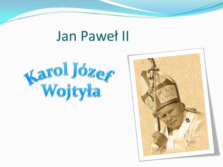 Jan Paweł II. Dzieciństwo i młodość : Karol Wojtyła urodził się w Wadowicach jako drugi syn Karola Wojtyły i Emilii z Kaczorowskich. Ród Wojtyłów wywodzi.