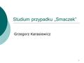 1 Studium przypadku „Smaczek” Grzegorz Karasiewicz.
