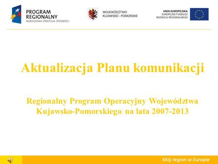 Departament Polityki Regionalnej Mój region w Europie Aktualizacja Planu komunikacji Regionalny Program Operacyjny Województwa Kujawsko-Pomorskiego na.