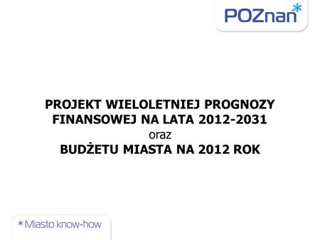 PROJEKT WIELOLETNIEJ PROGNOZY FINANSOWEJ NA LATA 2012-2031 oraz BUDŻETU MIASTA NA 2012 ROK.