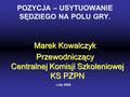 POZYCJA – USYTUOWANIE SĘDZIEGO NA POLU GRY. Marek Kowalczyk Przewodniczący Centralnej Komisji Szkoleniowej KS PZPN Luty 2005.