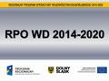Harmonogram prac nad RPO WD DziałanieTermin I projekt RPO WD 2014-202025 października 2013 r. Konsultacje społeczne28 października - 2 grudnia 2013 r.