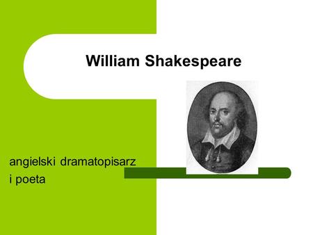 William Shakespeare angielski dramatopisarz i poeta.