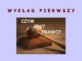 W Y K Ł A D P I E R W S Z Y CZYM JEST PRAWO?. PRAWO POJĘCIE ‘PRAWO’ MOŻE OZNACZAĆ : -PRZYWILEJ DO JAKIEGOŚ DOBRA MATERIALNEGO (PRAWO DO POSIADANIA) -PRZYWILEJ.