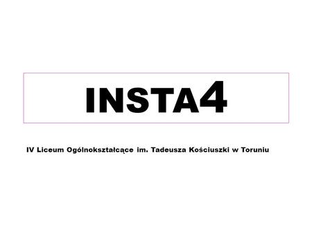 INSTA 4 IV Liceum Ogólnokształcące im. Tadeusza Kościuszki w Toruniu.