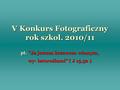 V Konkurs Fotograficzny rok szkol. 2010/11 pt. Ja jestem krzewem winnym, wy- latoroślami ( J 15,5a )