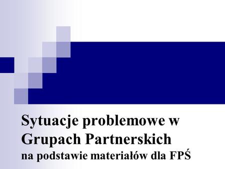 Sytuacje problemowe w Grupach Partnerskich na podstawie materiałów dla FPŚ.