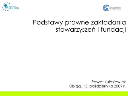 Podstawy prawne zakładania stowarzyszeń i fundacji Paweł Kulasiewicz Elbląg, 15. października 2009 r.